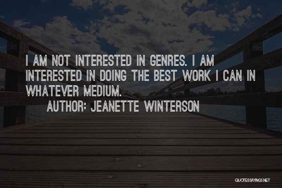 Jeanette Winterson Quotes: I Am Not Interested In Genres. I Am Interested In Doing The Best Work I Can In Whatever Medium.