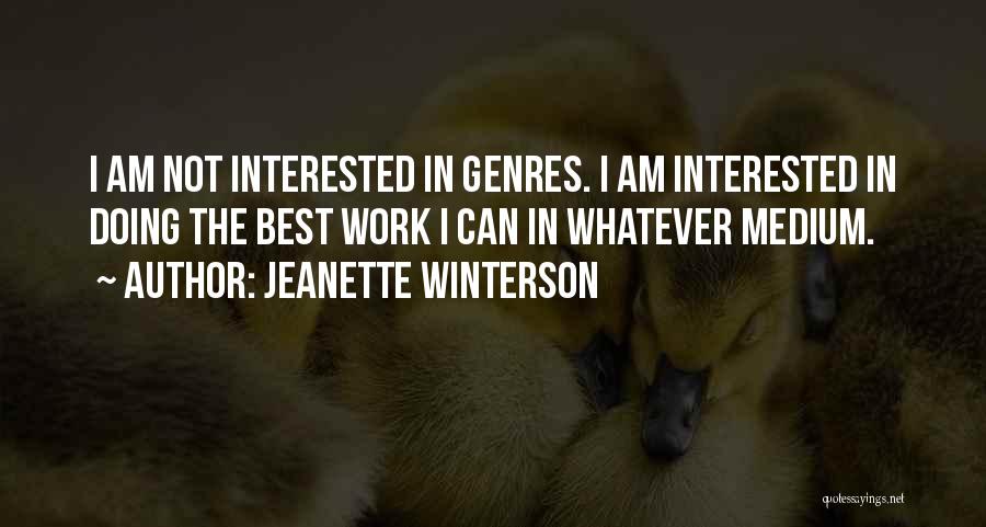 Jeanette Winterson Quotes: I Am Not Interested In Genres. I Am Interested In Doing The Best Work I Can In Whatever Medium.