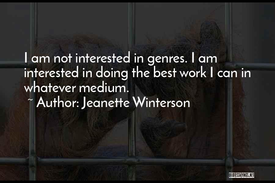 Jeanette Winterson Quotes: I Am Not Interested In Genres. I Am Interested In Doing The Best Work I Can In Whatever Medium.