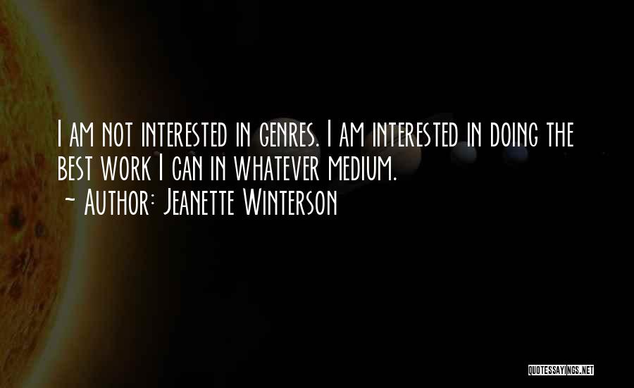 Jeanette Winterson Quotes: I Am Not Interested In Genres. I Am Interested In Doing The Best Work I Can In Whatever Medium.