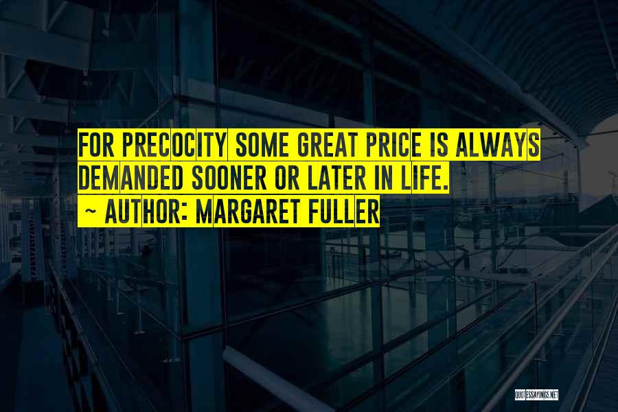 Margaret Fuller Quotes: For Precocity Some Great Price Is Always Demanded Sooner Or Later In Life.