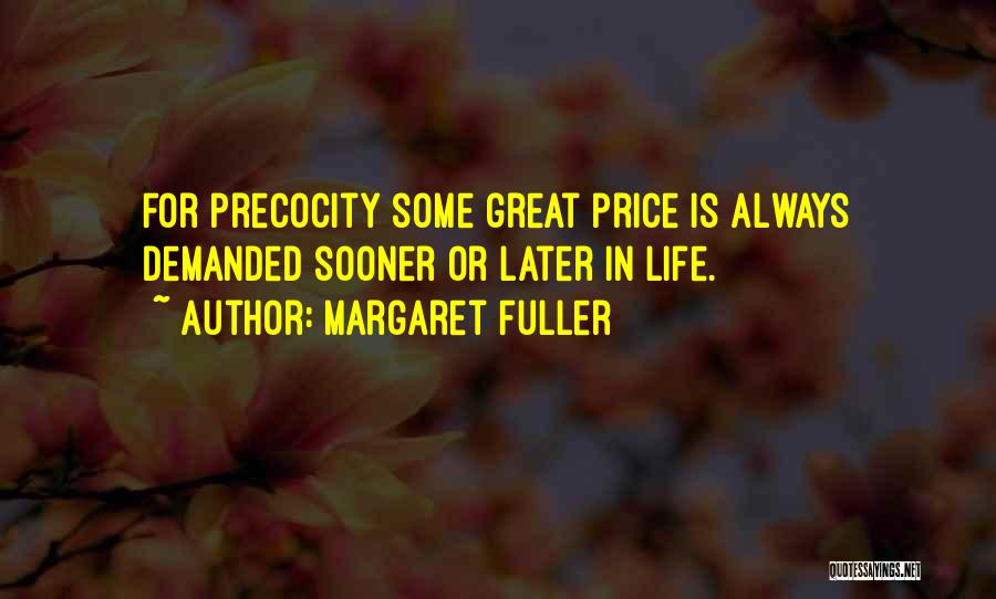 Margaret Fuller Quotes: For Precocity Some Great Price Is Always Demanded Sooner Or Later In Life.