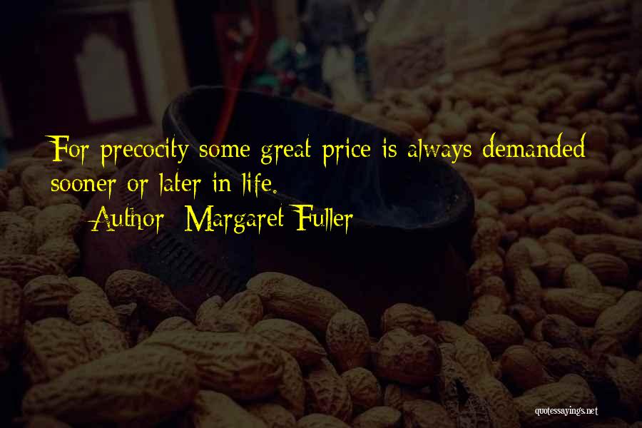 Margaret Fuller Quotes: For Precocity Some Great Price Is Always Demanded Sooner Or Later In Life.