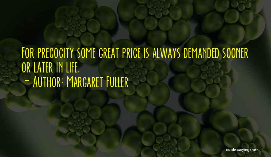 Margaret Fuller Quotes: For Precocity Some Great Price Is Always Demanded Sooner Or Later In Life.
