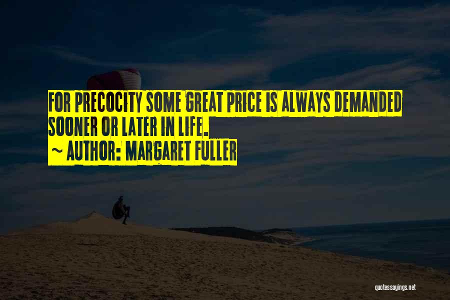 Margaret Fuller Quotes: For Precocity Some Great Price Is Always Demanded Sooner Or Later In Life.