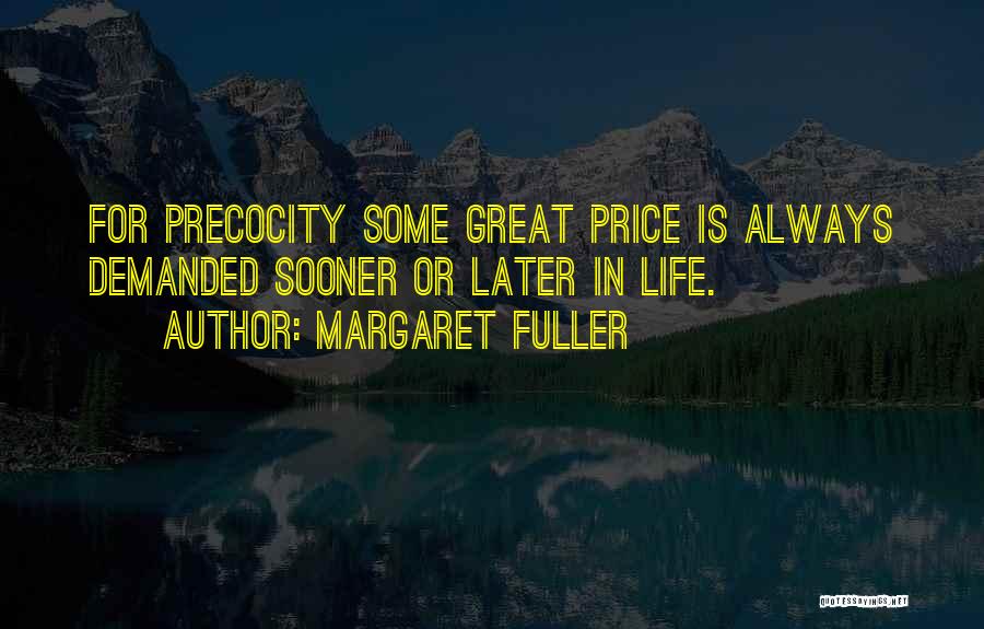 Margaret Fuller Quotes: For Precocity Some Great Price Is Always Demanded Sooner Or Later In Life.