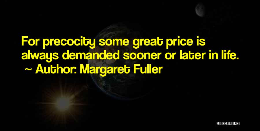 Margaret Fuller Quotes: For Precocity Some Great Price Is Always Demanded Sooner Or Later In Life.