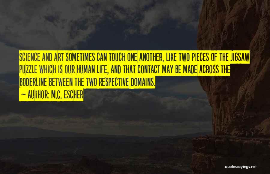 M.C. Escher Quotes: Science And Art Sometimes Can Touch One Another, Like Two Pieces Of The Jigsaw Puzzle Which Is Our Human Life,