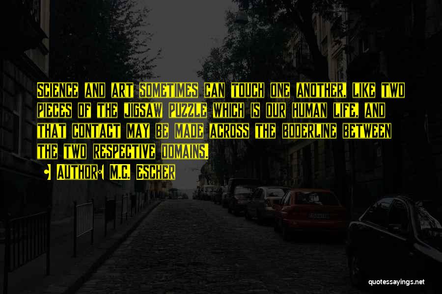 M.C. Escher Quotes: Science And Art Sometimes Can Touch One Another, Like Two Pieces Of The Jigsaw Puzzle Which Is Our Human Life,