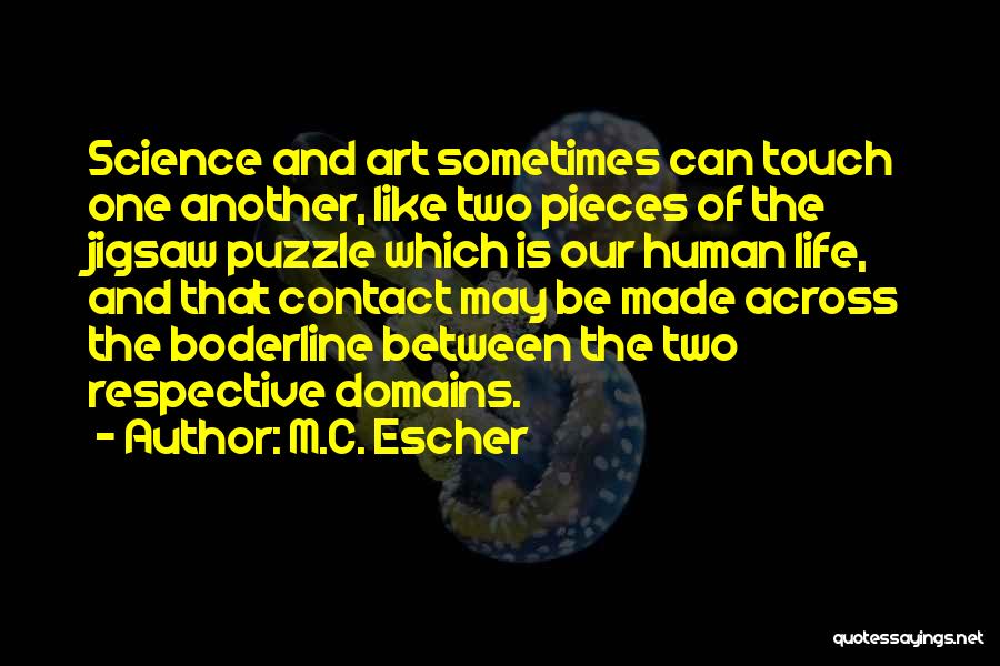 M.C. Escher Quotes: Science And Art Sometimes Can Touch One Another, Like Two Pieces Of The Jigsaw Puzzle Which Is Our Human Life,