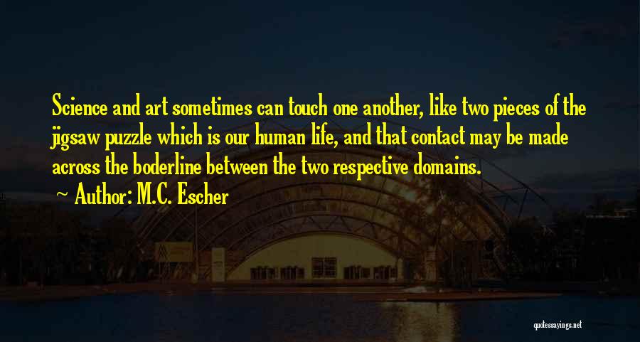 M.C. Escher Quotes: Science And Art Sometimes Can Touch One Another, Like Two Pieces Of The Jigsaw Puzzle Which Is Our Human Life,