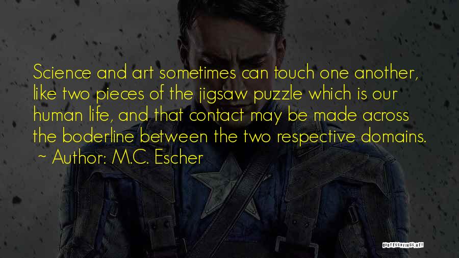 M.C. Escher Quotes: Science And Art Sometimes Can Touch One Another, Like Two Pieces Of The Jigsaw Puzzle Which Is Our Human Life,