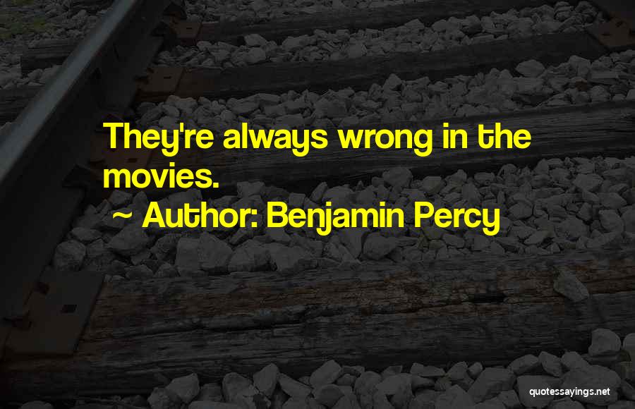 Benjamin Percy Quotes: They're Always Wrong In The Movies.