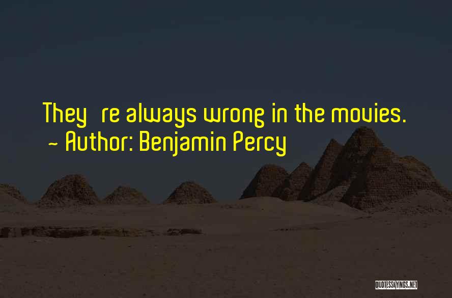 Benjamin Percy Quotes: They're Always Wrong In The Movies.