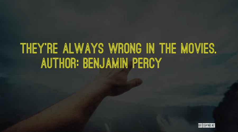 Benjamin Percy Quotes: They're Always Wrong In The Movies.