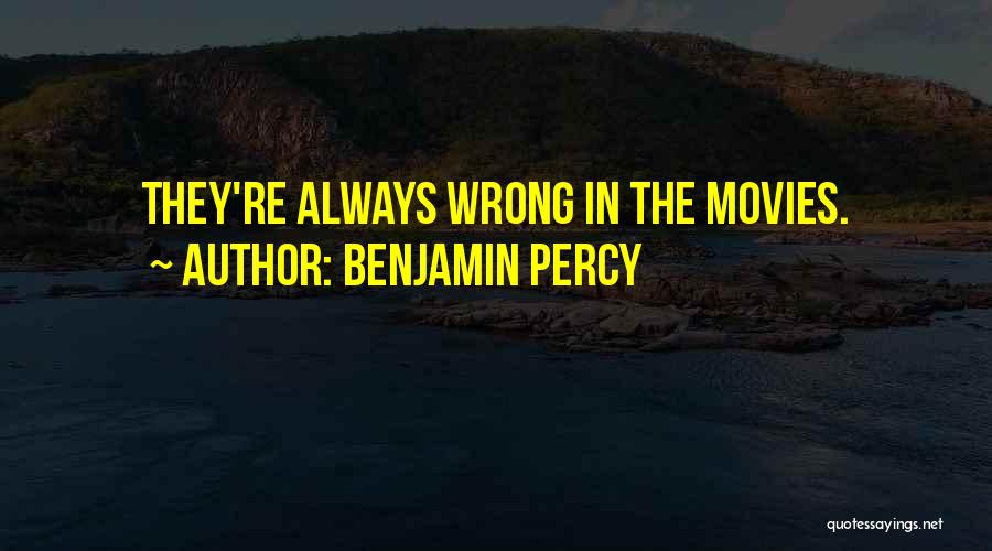 Benjamin Percy Quotes: They're Always Wrong In The Movies.