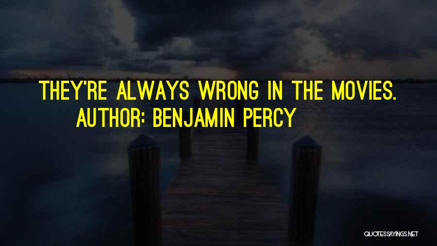 Benjamin Percy Quotes: They're Always Wrong In The Movies.