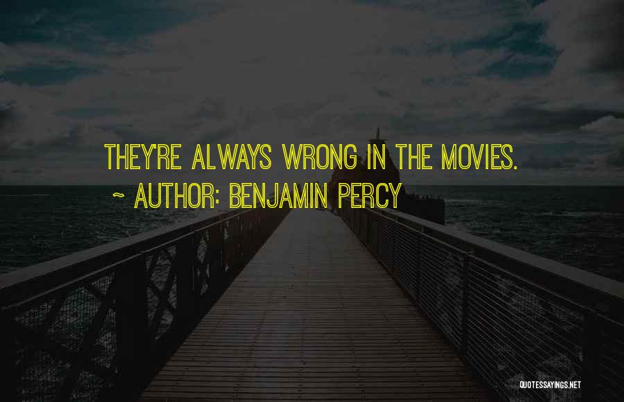 Benjamin Percy Quotes: They're Always Wrong In The Movies.