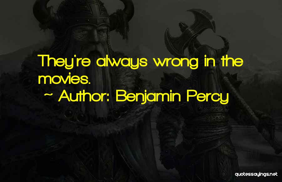 Benjamin Percy Quotes: They're Always Wrong In The Movies.