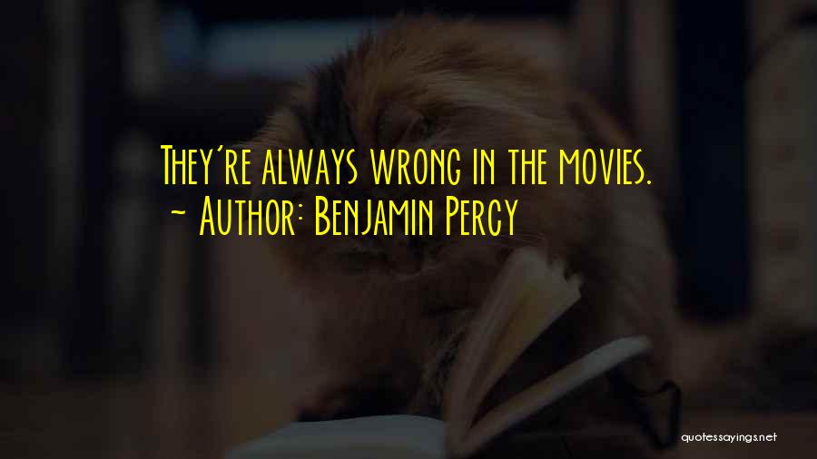 Benjamin Percy Quotes: They're Always Wrong In The Movies.