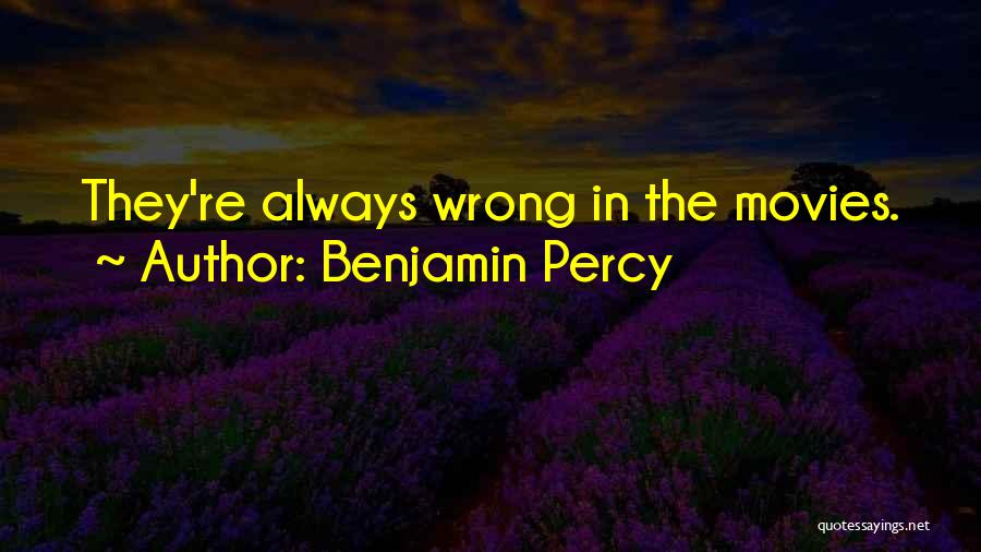 Benjamin Percy Quotes: They're Always Wrong In The Movies.