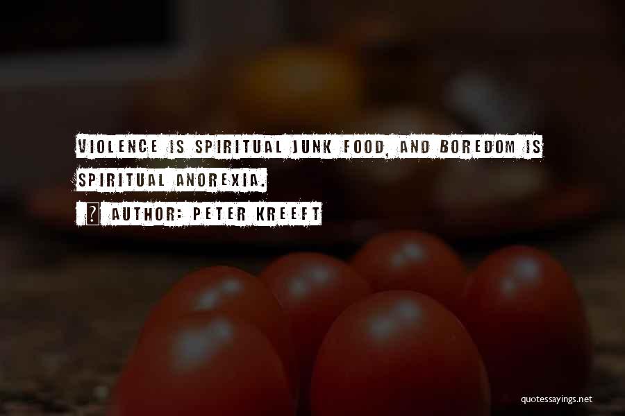 Peter Kreeft Quotes: Violence Is Spiritual Junk Food, And Boredom Is Spiritual Anorexia.