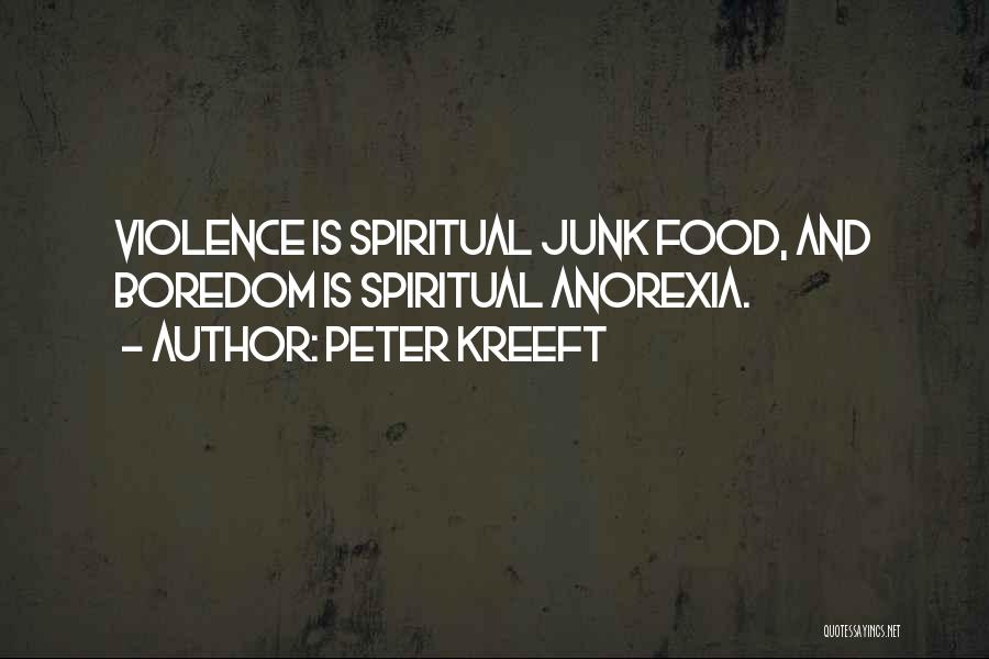 Peter Kreeft Quotes: Violence Is Spiritual Junk Food, And Boredom Is Spiritual Anorexia.