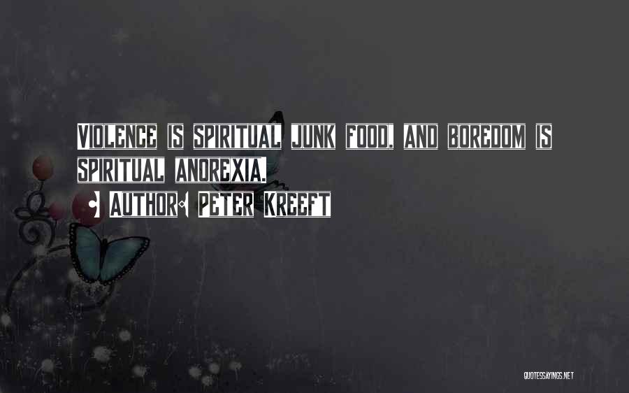 Peter Kreeft Quotes: Violence Is Spiritual Junk Food, And Boredom Is Spiritual Anorexia.