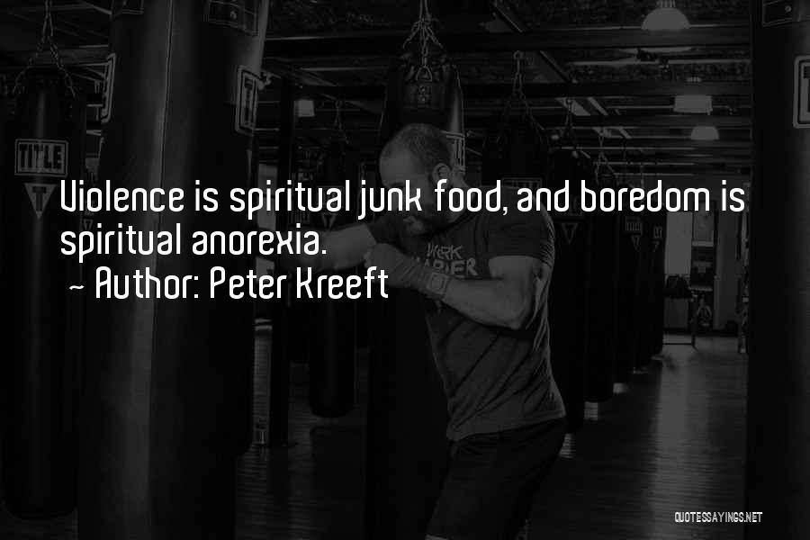 Peter Kreeft Quotes: Violence Is Spiritual Junk Food, And Boredom Is Spiritual Anorexia.