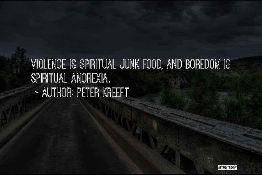 Peter Kreeft Quotes: Violence Is Spiritual Junk Food, And Boredom Is Spiritual Anorexia.