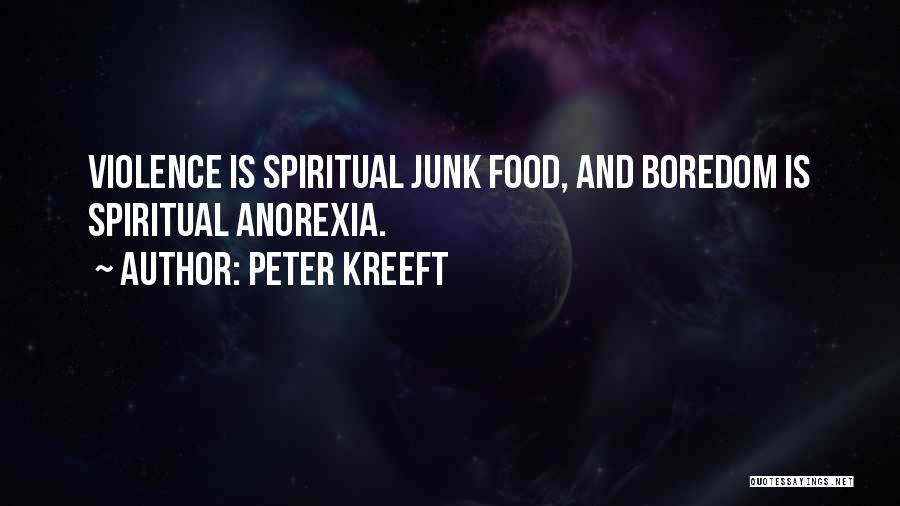 Peter Kreeft Quotes: Violence Is Spiritual Junk Food, And Boredom Is Spiritual Anorexia.