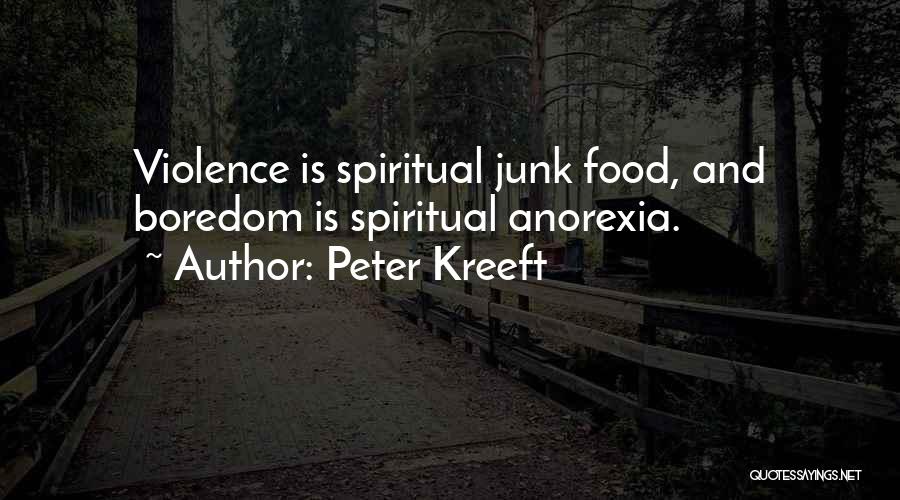 Peter Kreeft Quotes: Violence Is Spiritual Junk Food, And Boredom Is Spiritual Anorexia.