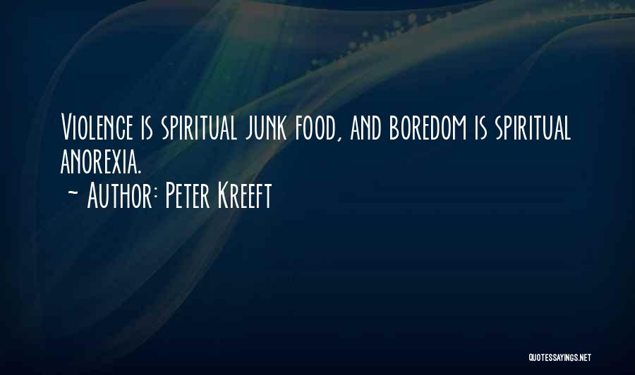 Peter Kreeft Quotes: Violence Is Spiritual Junk Food, And Boredom Is Spiritual Anorexia.