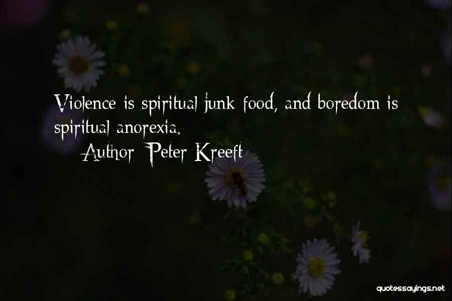 Peter Kreeft Quotes: Violence Is Spiritual Junk Food, And Boredom Is Spiritual Anorexia.