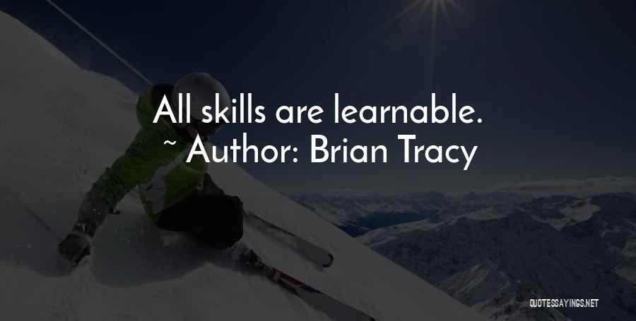 Brian Tracy Quotes: All Skills Are Learnable.