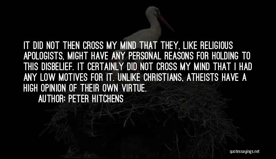 Peter Hitchens Quotes: It Did Not Then Cross My Mind That They, Like Religious Apologists, Might Have Any Personal Reasons For Holding To