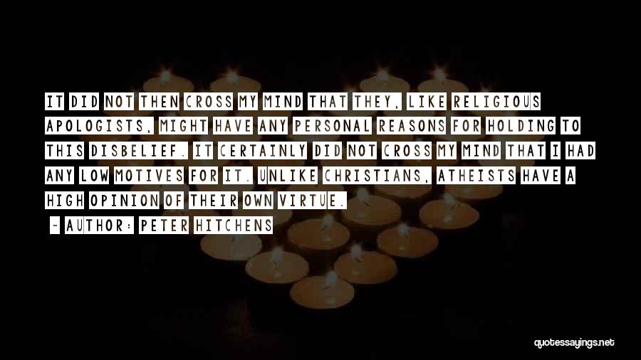 Peter Hitchens Quotes: It Did Not Then Cross My Mind That They, Like Religious Apologists, Might Have Any Personal Reasons For Holding To