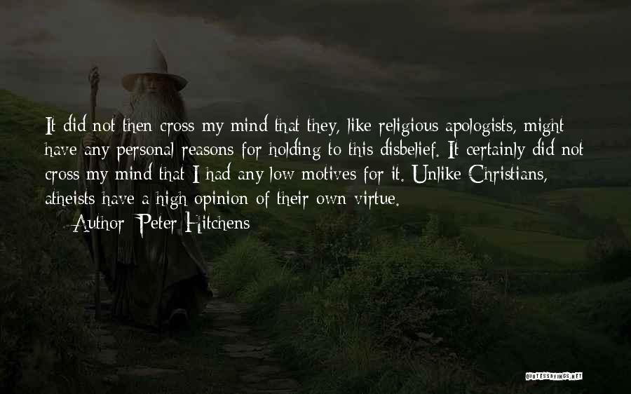 Peter Hitchens Quotes: It Did Not Then Cross My Mind That They, Like Religious Apologists, Might Have Any Personal Reasons For Holding To