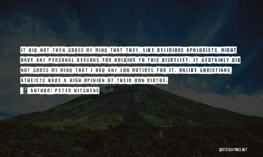 Peter Hitchens Quotes: It Did Not Then Cross My Mind That They, Like Religious Apologists, Might Have Any Personal Reasons For Holding To