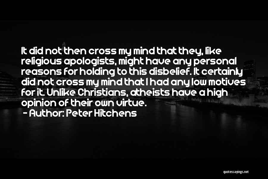 Peter Hitchens Quotes: It Did Not Then Cross My Mind That They, Like Religious Apologists, Might Have Any Personal Reasons For Holding To