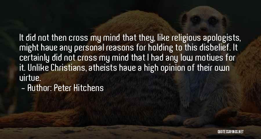 Peter Hitchens Quotes: It Did Not Then Cross My Mind That They, Like Religious Apologists, Might Have Any Personal Reasons For Holding To