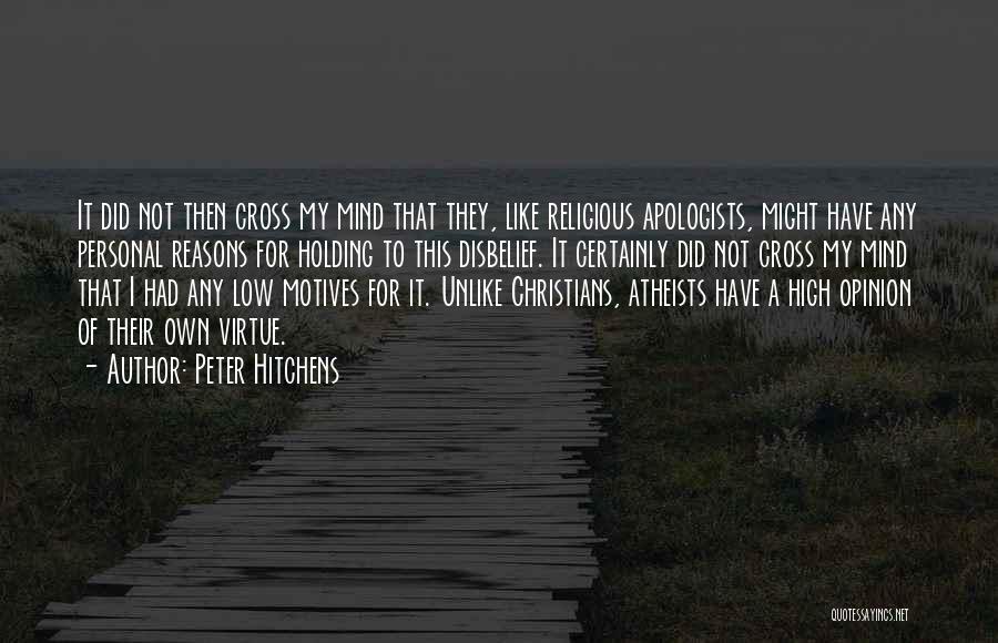 Peter Hitchens Quotes: It Did Not Then Cross My Mind That They, Like Religious Apologists, Might Have Any Personal Reasons For Holding To