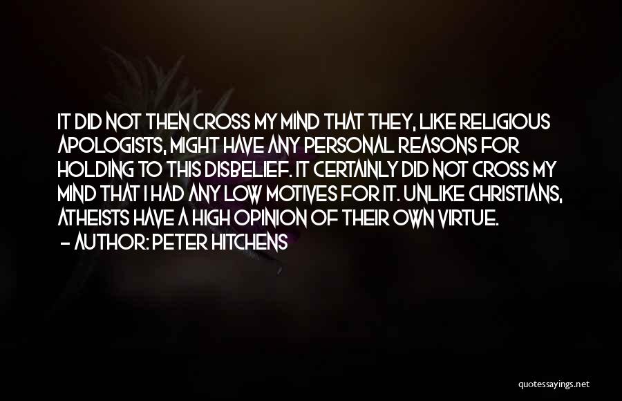 Peter Hitchens Quotes: It Did Not Then Cross My Mind That They, Like Religious Apologists, Might Have Any Personal Reasons For Holding To