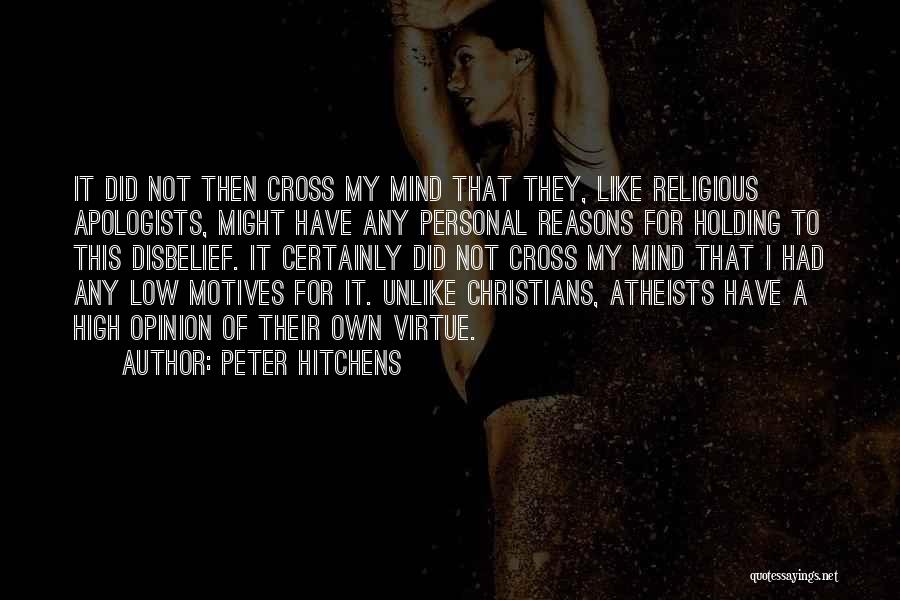 Peter Hitchens Quotes: It Did Not Then Cross My Mind That They, Like Religious Apologists, Might Have Any Personal Reasons For Holding To