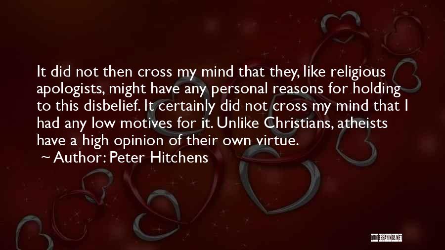 Peter Hitchens Quotes: It Did Not Then Cross My Mind That They, Like Religious Apologists, Might Have Any Personal Reasons For Holding To