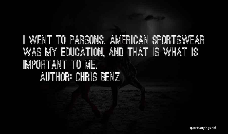 Chris Benz Quotes: I Went To Parsons. American Sportswear Was My Education, And That Is What Is Important To Me.