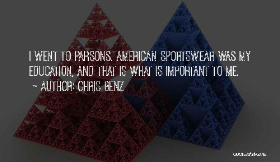 Chris Benz Quotes: I Went To Parsons. American Sportswear Was My Education, And That Is What Is Important To Me.