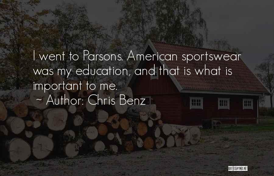 Chris Benz Quotes: I Went To Parsons. American Sportswear Was My Education, And That Is What Is Important To Me.