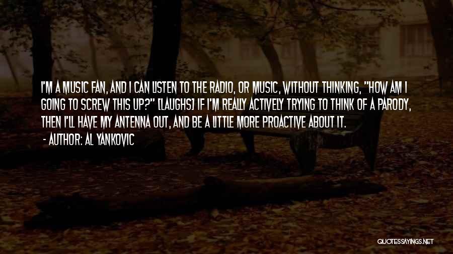 Al Yankovic Quotes: I'm A Music Fan, And I Can Listen To The Radio, Or Music, Without Thinking, How Am I Going To