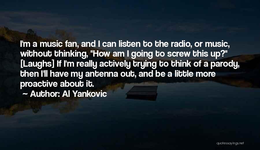 Al Yankovic Quotes: I'm A Music Fan, And I Can Listen To The Radio, Or Music, Without Thinking, How Am I Going To